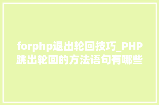 forphp退出轮回技巧_PHP跳出轮回的方法语句有哪些图文视频教程