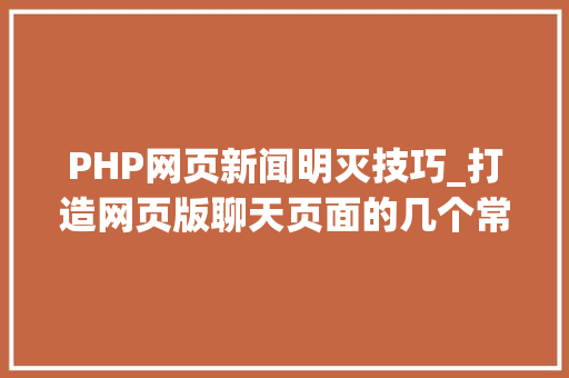PHP网页新闻明灭技巧_打造网页版聊天页面的几个常识点