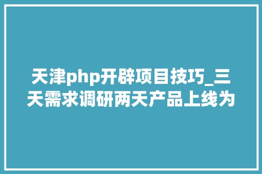 天津php开辟项目技巧_三天需求调研两天产品上线为产品经理准备的研发技能有哪些