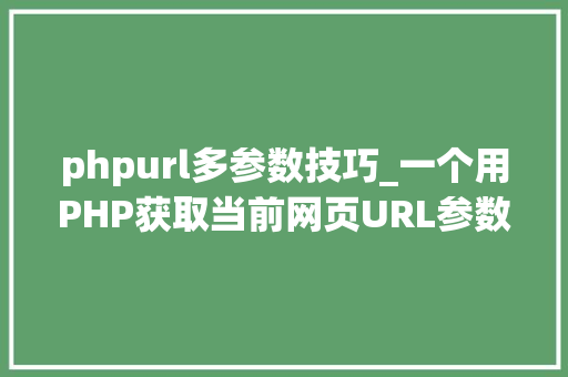 phpurl多参数技巧_一个用PHP获取当前网页URL参数的实例