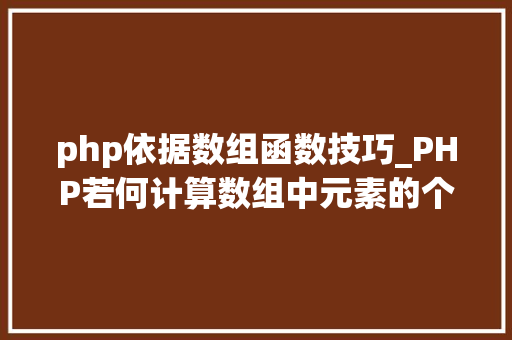 php依据数组函数技巧_PHP若何计算数组中元素的个数