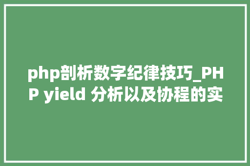 php剖析数字纪律技巧_PHP yield 分析以及协程的实现超具体版