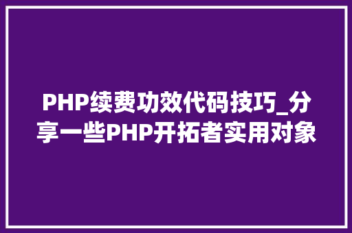 PHP续费功效代码技巧_分享一些PHP开拓者实用对象上