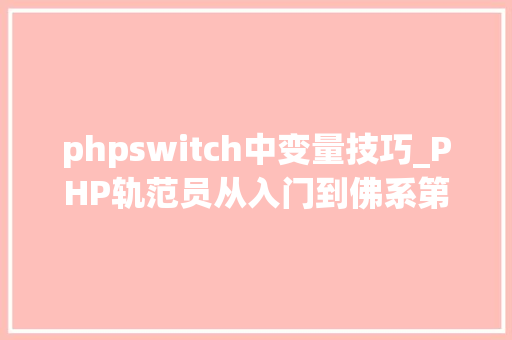 phpswitch中变量技巧_PHP轨范员从入门到佛系第十二弹PHP Switch 语句
