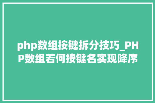 php数组按键拆分技巧_PHP数组若何按键名实现降序排列