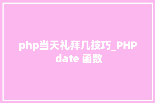 php当天礼拜几技巧_PHP date 函数 php当天礼拜几技巧_PHP date 函数
