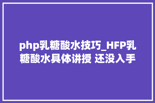 php乳糖酸水技巧_HFP乳糖酸水具体讲授 还没入手的姐妹可以先看一下讲授