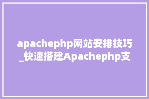 apachephp网站安排技巧_快速搭建Apachephp支配情形绝无废话