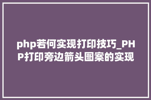 php若何实现打印技巧_PHP打印旁边箭头图案的实现方法代码示例