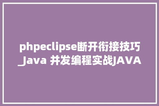 phpeclipse断开衔接技巧_Java 并发编程实战JAVA中断线程几种基本方法