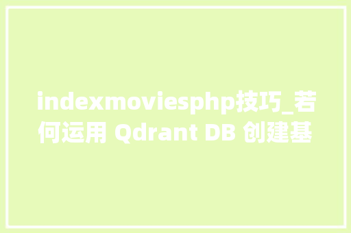 indexmoviesphp技巧_若何运用 Qdrant DB 创建基于向量的片子推荐系统