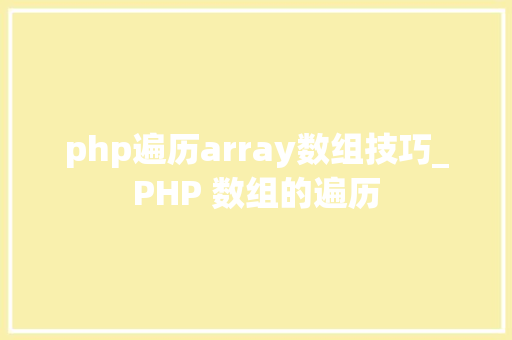 php遍历array数组技巧_PHP 数组的遍历