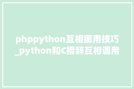 phppython互相挪用技巧_python和C措辞互相调用的几种办法
