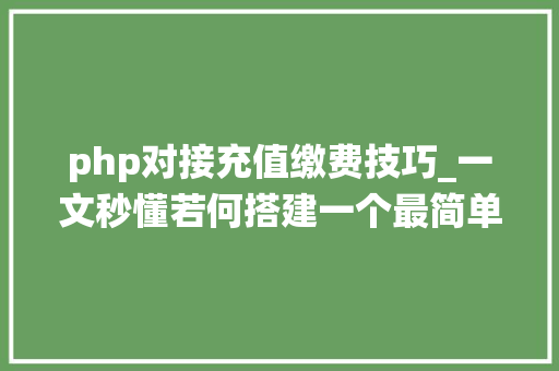 php对接充值缴费技巧_一文秒懂若何搭建一个最简单的充值系统