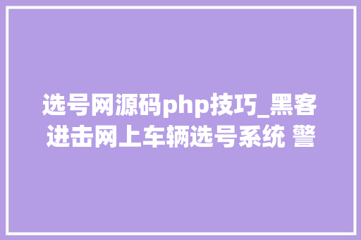 选号网源码php技巧_黑客进击网上车辆选号系统 警方被选号可能不存在