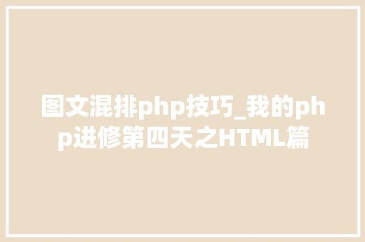 图文混排php技巧_我的php进修第四天之HTML篇