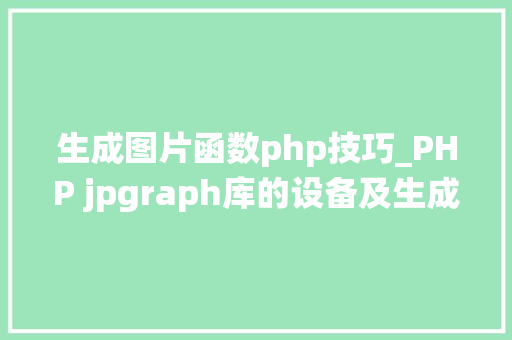 生成图片函数php技巧_PHP jpgraph库的设备及生成统计图表折线图柱状图饼状图