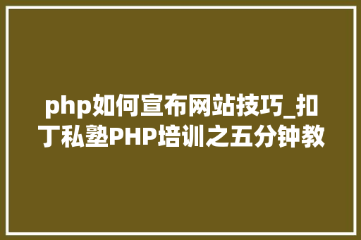 php如何宣布网站技巧_扣丁私塾PHP培训之五分钟教你编写一个实时弹幕网站