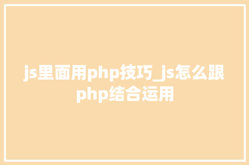 js里面用php技巧_js怎么跟php结合运用