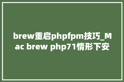 brew重启phpfpm技巧_Mac brew php71情形下安装Runkit