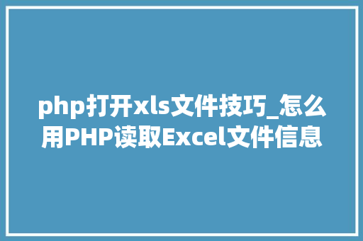 php打开xls文件技巧_怎么用PHP读取Excel文件信息及内容图文教程