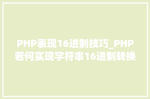 PHP表现16进制技巧_PHP若何实现字符串16进制转换2进制