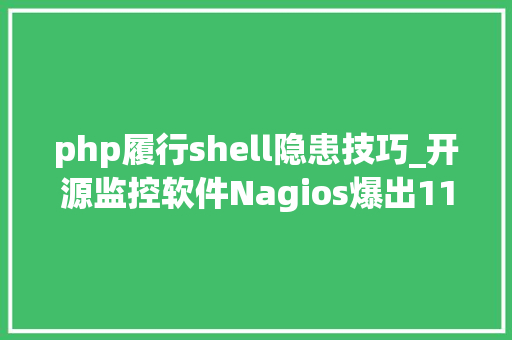 php履行shell隐患技巧_开源监控软件Nagios爆出11个高危马脚可远程代码实行提权