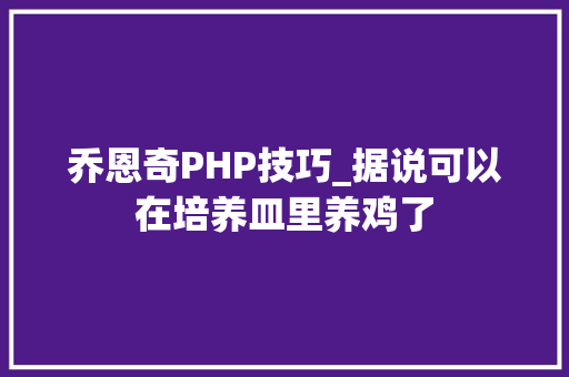 乔恩奇PHP技巧_据说可以在培养皿里养鸡了
