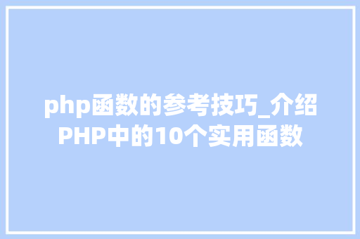 php函数的参考技巧_介绍PHP中的10个实用函数