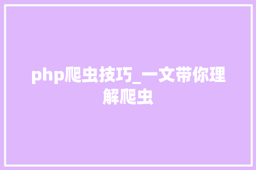 php爬虫技巧_一文带你理解爬虫