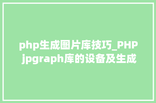 php生成图片库技巧_PHP jpgraph库的设备及生成统计图表折线图柱状图饼状图