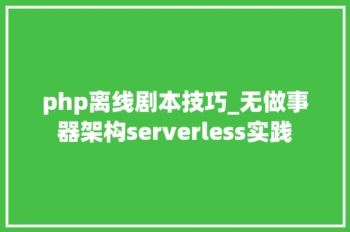 php离线剧本技巧_无做事器架构serverless实践