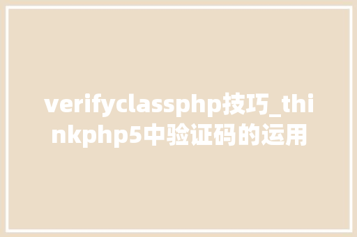 verifyclassphp技巧_thinkphp5中验证码的运用