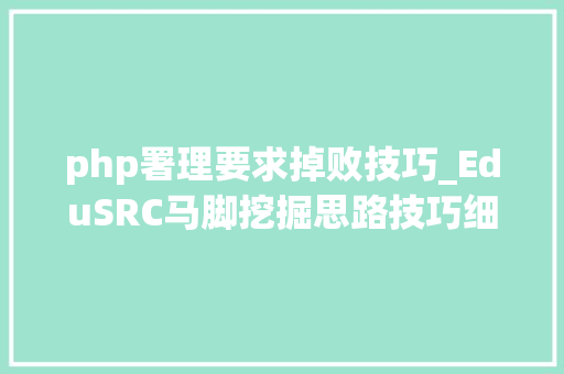 php署理要求掉败技巧_EduSRC马脚挖掘思路技巧细