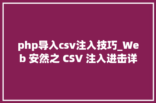 php导入csv注入技巧_Web 安然之 CSV 注入进击详解