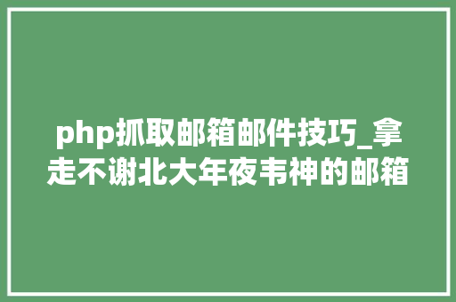 php抓取邮箱邮件技巧_拿走不谢北大年夜韦神的邮箱防爬虫技巧两分钟学会