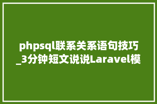 phpsql联系关系语句技巧_3分钟短文说说Laravel模型接洽关系关系最纯粹的一对一