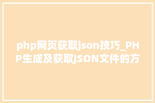 php网页获取json技巧_PHP生成及获取JSON文件的方法