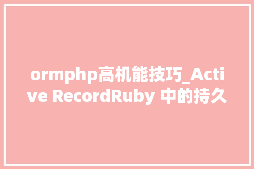 ormphp高机能技巧_Active RecordRuby 中的持久化 ORM