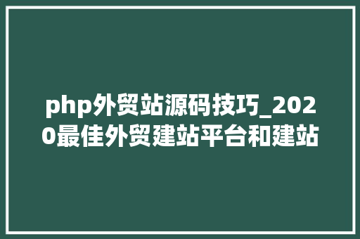 php外贸站源码技巧_2020最佳外贸建站平台和建站源码比拟