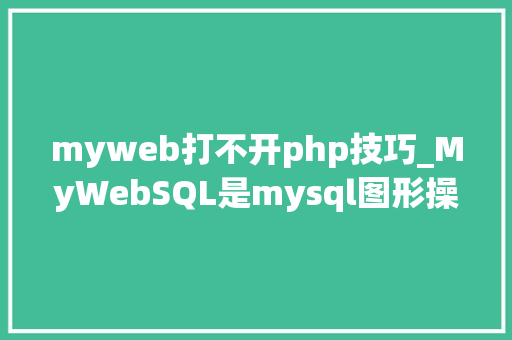 myweb打不开php技巧_MyWebSQL是mysql图形操作界面吗CentOS8若何安装它