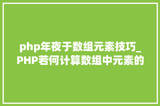 php年夜于数组元素技巧_PHP若何计算数组中元素的个数