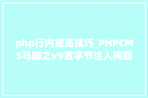 php行内宽高技巧_PHPCMS马脚之v9宽字节注入问题