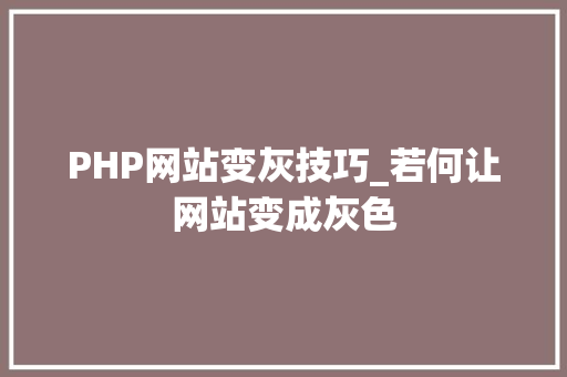PHP网站变灰技巧_若何让网站变成灰色