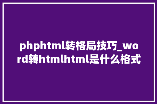 phphtml转格局技巧_word转htmlhtml是什么格式图文详解教程