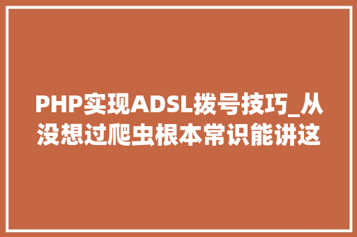 PHP实现ADSL拨号技巧_从没想过爬虫根本常识能讲这么简单  Python收集爬虫实战