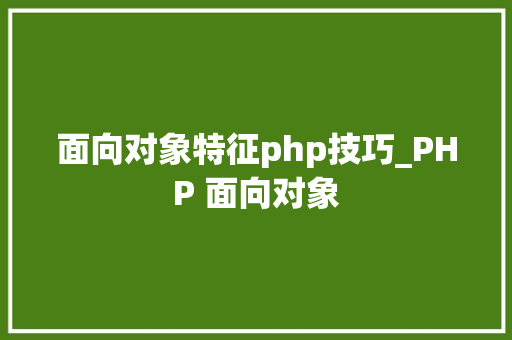 面向对象特征php技巧_PHP 面向对象