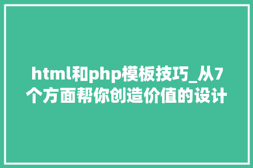 html和php模板技巧_从7个方面帮你创造价值的设计模板和UI KIT