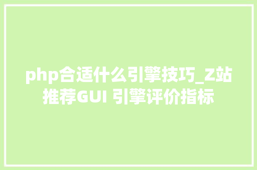 php合适什么引擎技巧_Z站推荐GUI 引擎评价指标