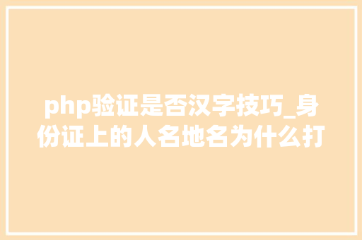 php验证是否汉字技巧_身份证上的人名地名为什么打不出来